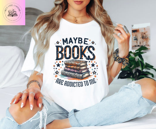 Maybe Books are Addicted to Me Tee